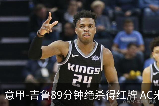 意甲-吉鲁89分钟绝杀得红牌 AC米兰2-1主场3连胜